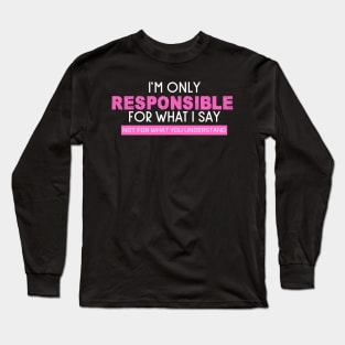 I'm Only Responsible For What I Say Long Sleeve T-Shirt